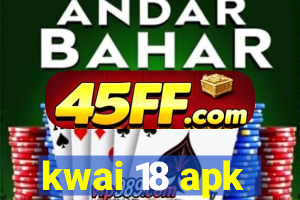 kwai 18 apk